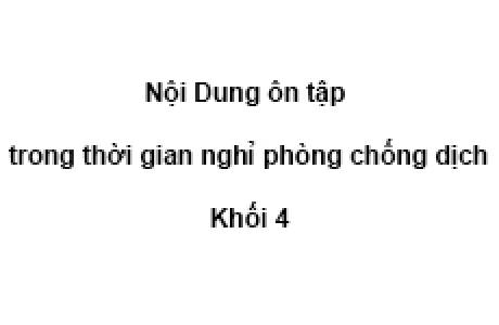 Nội Dung ôn tập trong thời gian nghỉ phòng chống dịch Khối 4