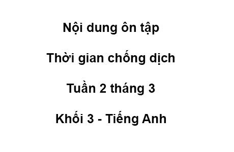 Khối 3 - tuần 2 - tháng 3 - tiếng anh