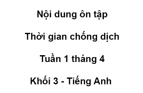 Khối 3 - tuần 4 - tháng 3 - Tiếng Anh