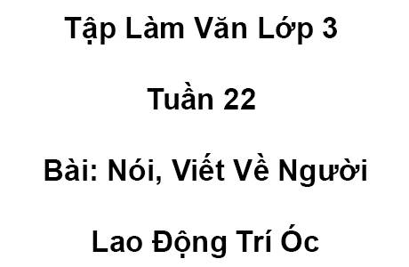 Tập Làm Văn Lớp 3 Tuần 22 Bài: Nói, Viết Về Người Lao Động Trí Óc