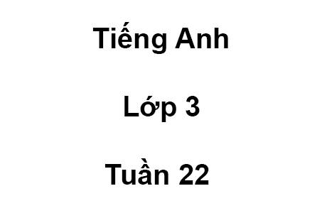 Tiếng Anh Lớp 3 Tuần 22