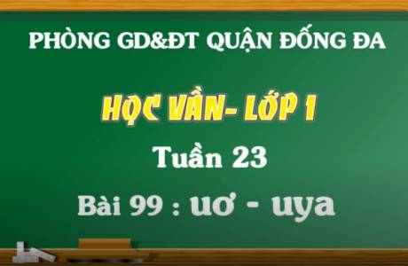 KHỐI 1 TUẦN 23 MÔN TIẾNG VIỆT HỌC VẦN BÀI 99: UƠ – UYA
