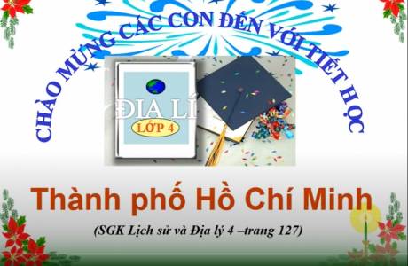 Khối 4 tuần 23 Môn Địa Lý : Địa Lý Thành Phố Hồ Chí Minh