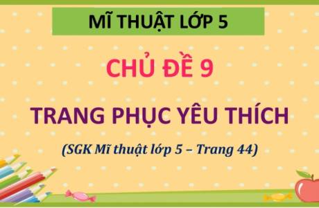 Mĩ Thuật - lớp 5 - Chủ Đề 9: Trang Phục Yêu Thích