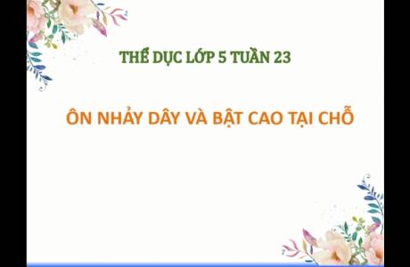 Thể Dục lớp 5 Tuần 23: Ôn Nhảy dây và bật cao tại chỗ