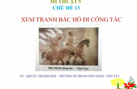 Mỹ thuật lớp 5 - chủ đề 13 - xem tranh Bác Hồ đi công tác