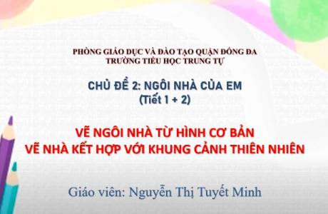 Mỹ Thuật lớp 1- chủ đề 2: Ngôi Nhà Của Em (Tiết 1+2)