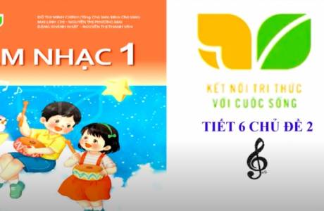 Âm Nhạc 1- Tiết 6 - Chủ Đề 2