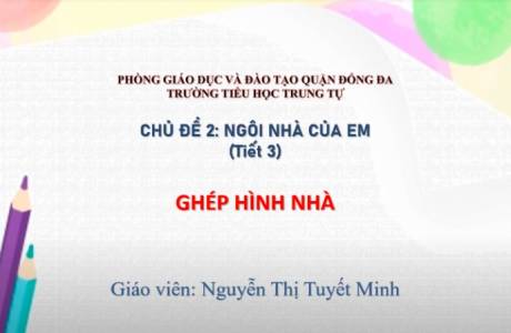 Mĩ thuật Chủ đề 2 Ngôi Nhà Của Em Tiết 3