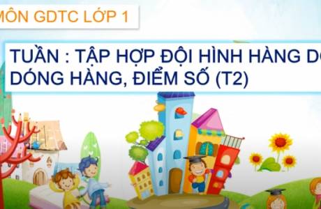 Giáo Dục Thể Chất Lớp 1- Tuần 21: Tập hợp độị hình hàng dọc, dóng hàng, điểm số (T2)