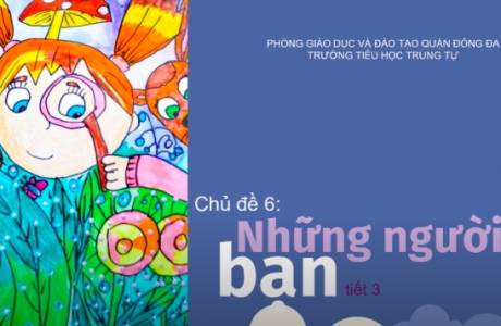 MĨ THUẬT LỚP 1 CHỦ ĐỀ 6 TIẾT 3 TUẦN 25: NHỮNG NGƯỜI BẠN (TIẾT 3)