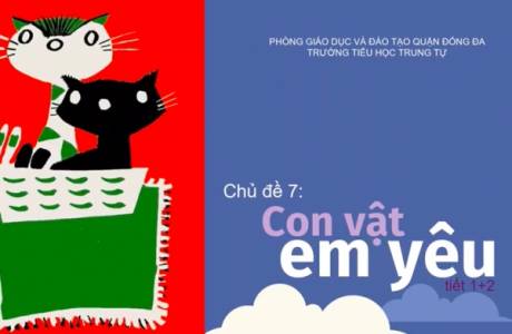 MĨ THUẬT LỚP 1 CHỦ ĐỀ 7 CON VẬT EM YÊU TIẾT 1+2 TUẦN 27 + 28