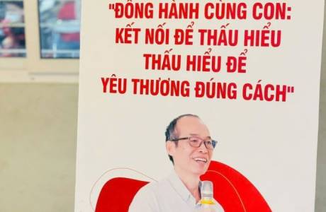 “ĐỒNG HÀNH CÙNG CON - KẾT NỐI ĐỂ THẤU HIỂU - THẤU HIỂU ĐỂ YÊU THƯƠNG ĐÚNG CÁCH”