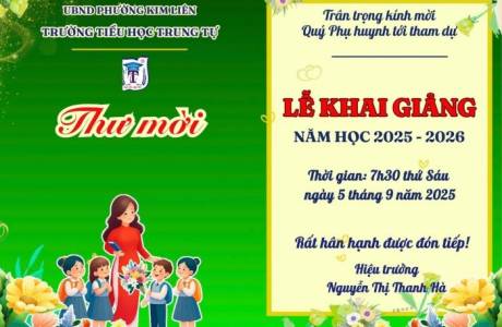 Trường Tiểu học Trung Tự trân trọng kính mời quý phụ huynh và các em học sinh đến tham dự Lễ Khai gi